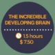 The Incredible Developing Brain