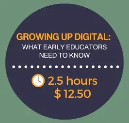 Growing Up Digital: What Early Educators Need to Know